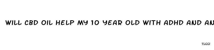 will cbd oil help my 10 year old with adhd and anxiety