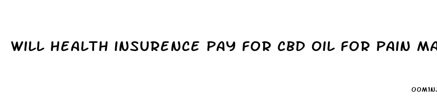 will health insurence pay for cbd oil for pain manament