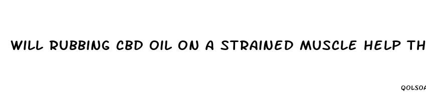 will rubbing cbd oil on a strained muscle help the pain