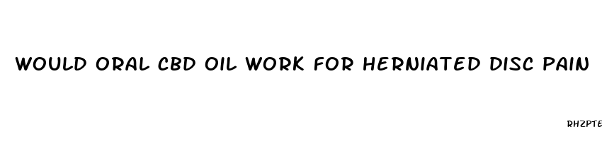 would oral cbd oil work for herniated disc pain